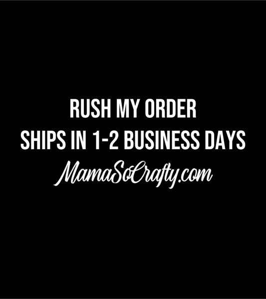 RUSH MY ORDER *PRIORITY PROCESSING TIME* ORDER SHIPS IN 1-2 BUSINESS DAYS